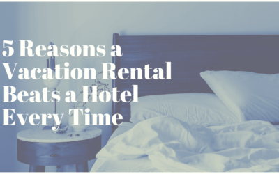 5 Reasons a Vacation Rental Beats a Hotel Every Time
