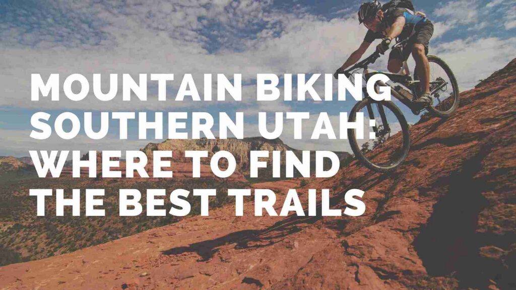 mountain biking southern utah where to find the best trails