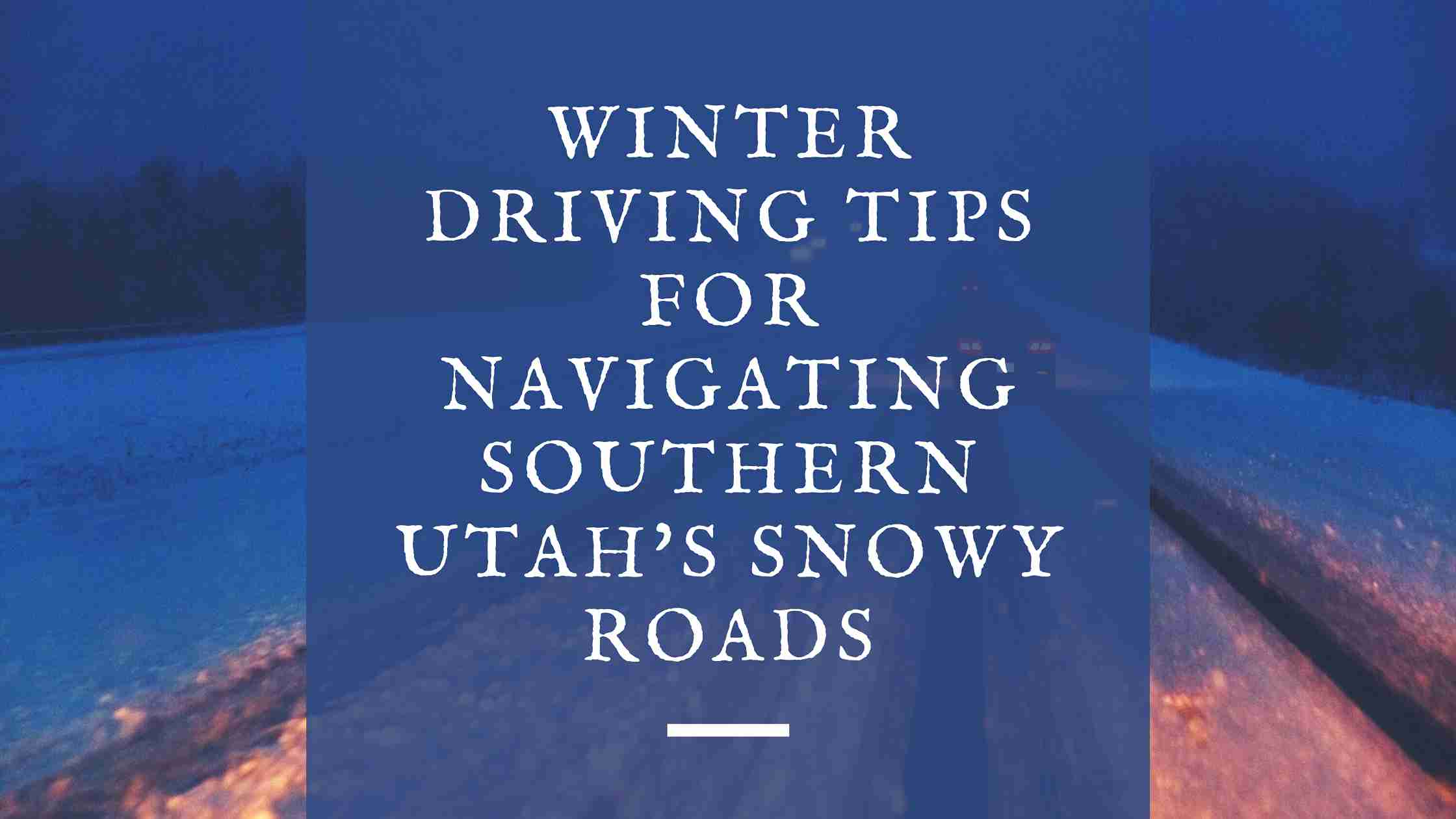 winter driving tips for navigating southern utahs snowy roads